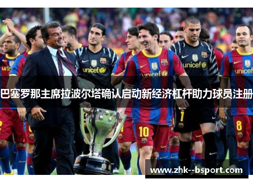 巴塞罗那主席拉波尔塔确认启动新经济杠杆助力球员注册